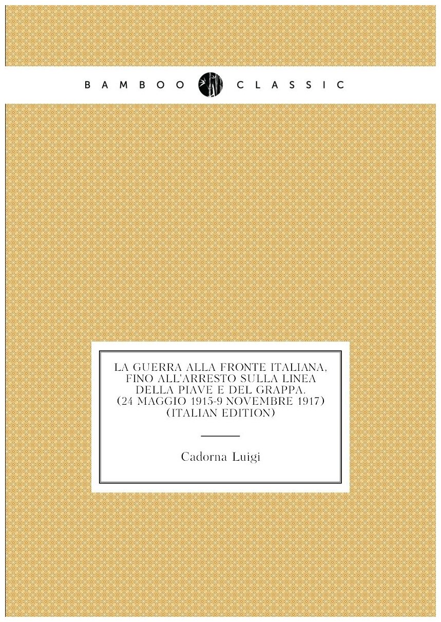 La Guerra Alla Fronte Italiana Fino All'arresto Sulla Linea Della Piave E Del Grappa. (24 Maggio 1915-9 Novembre 1917) (Italian Edition)