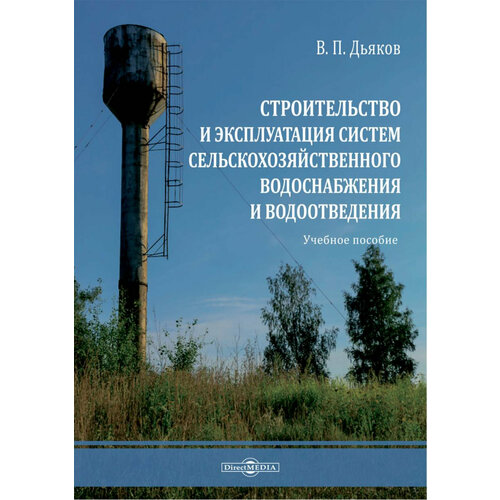 Строительство и эксплуатация систем сельскохозяйственного водоснабжения и водоотведения | Дьяков Владимир Петрович