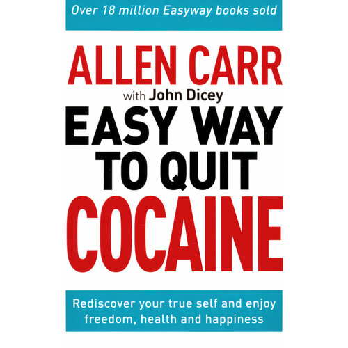 The Easy Way to Quit Cocaine. Rediscover Your True Self and Enjoy Freedom, Health, and Happiness | Carr Allen