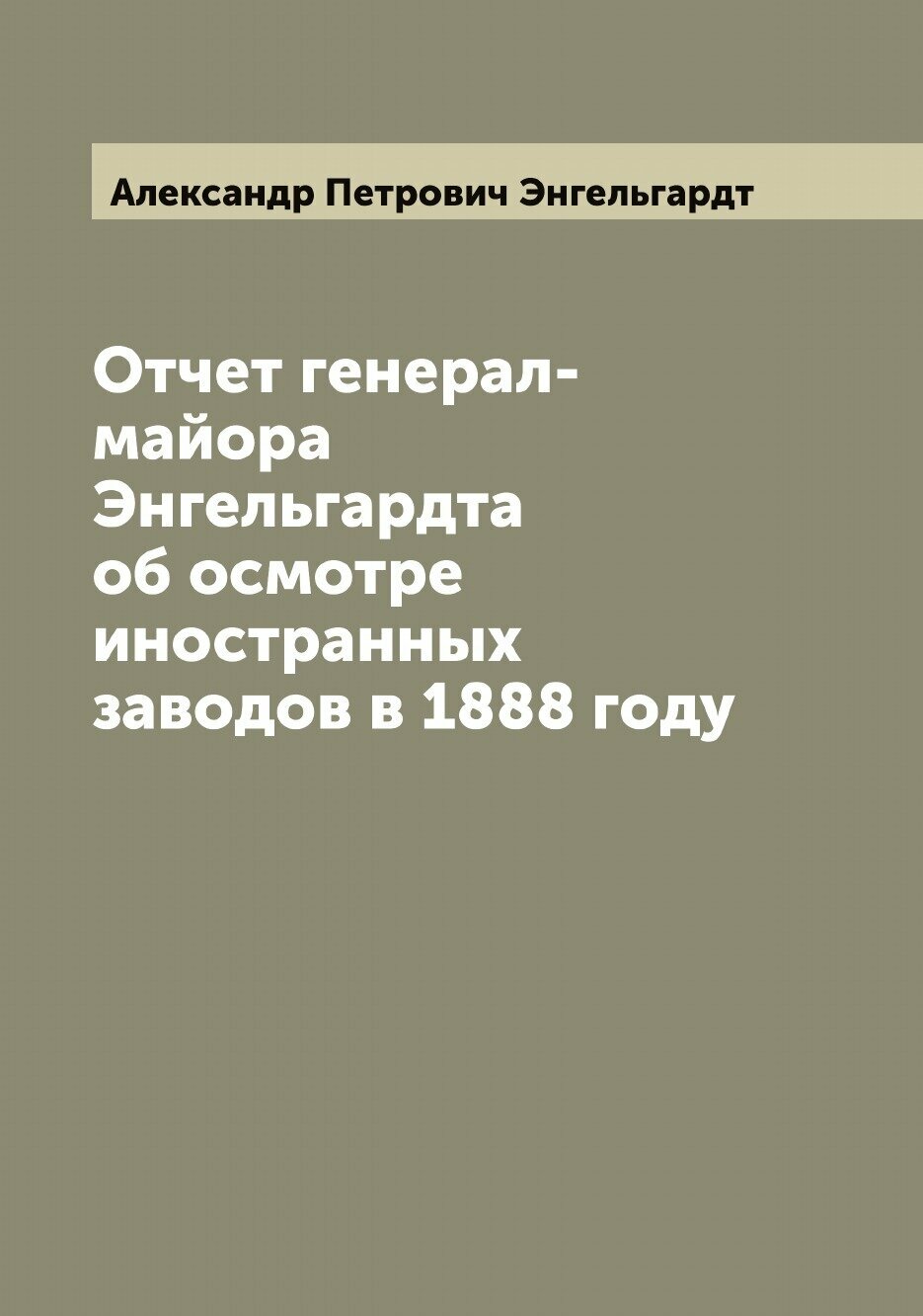 Книга Отчет генерал-майора Энгельгардта об осмотре иностранных заводов в 1888 году - фото №1