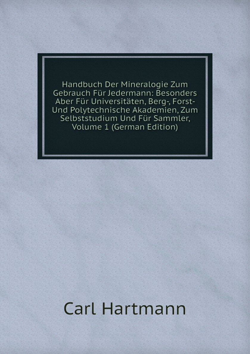 Handbuch Der Mineralogie Zum Gebrauch Für Jedermann: Besonders Aber Für Universitäten, Berg-, Forst- Und Polytechnische Akademien, Zum Selbststudium Und Für Sammler, Volume 1 (German Edition)
