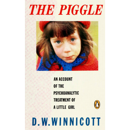 The Piggle. An Account of the Psychoanalytic Treatment of a Little Girl | Winnicott A. D.