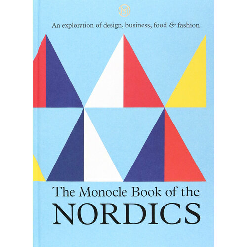 The Monocle Book of the Nordics. An exploration of design, business, food & fashion
