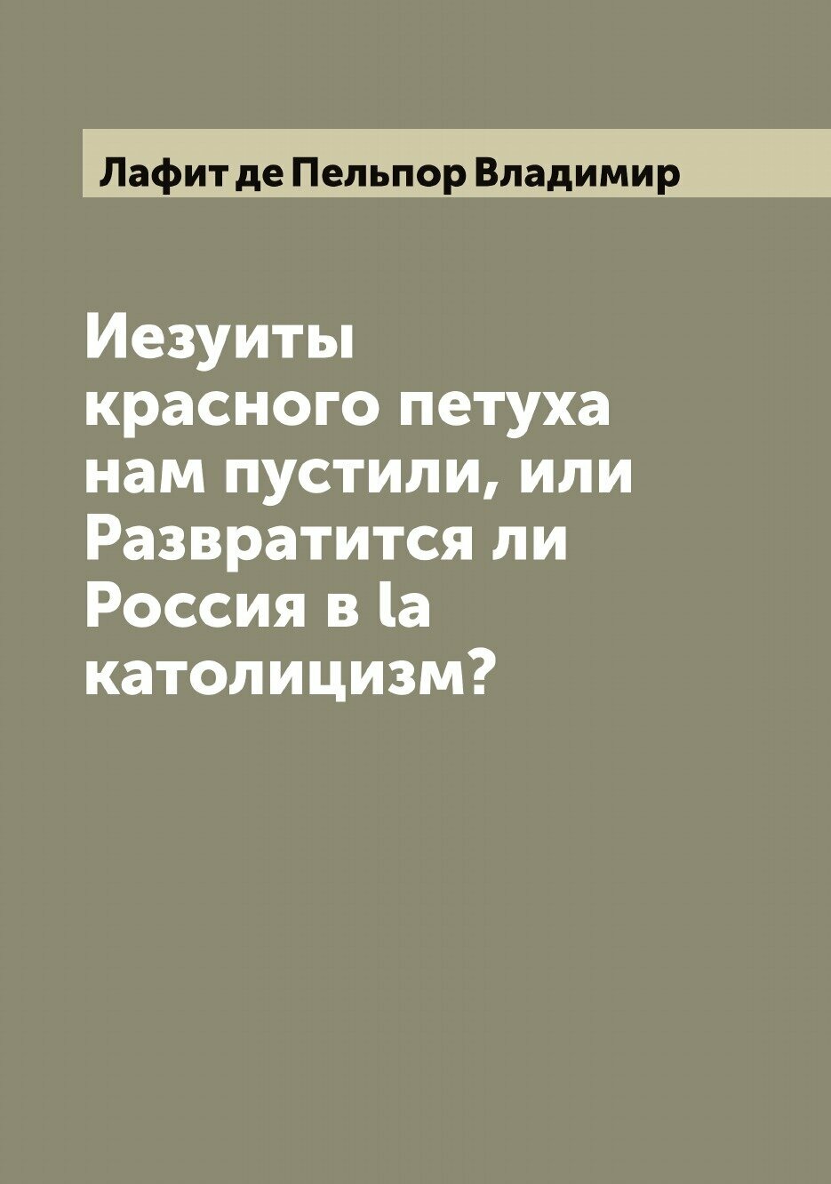 Книга Иезуиты красного петуха нам пустили, или Развратится ли Россия в la католицизм? - фото №1