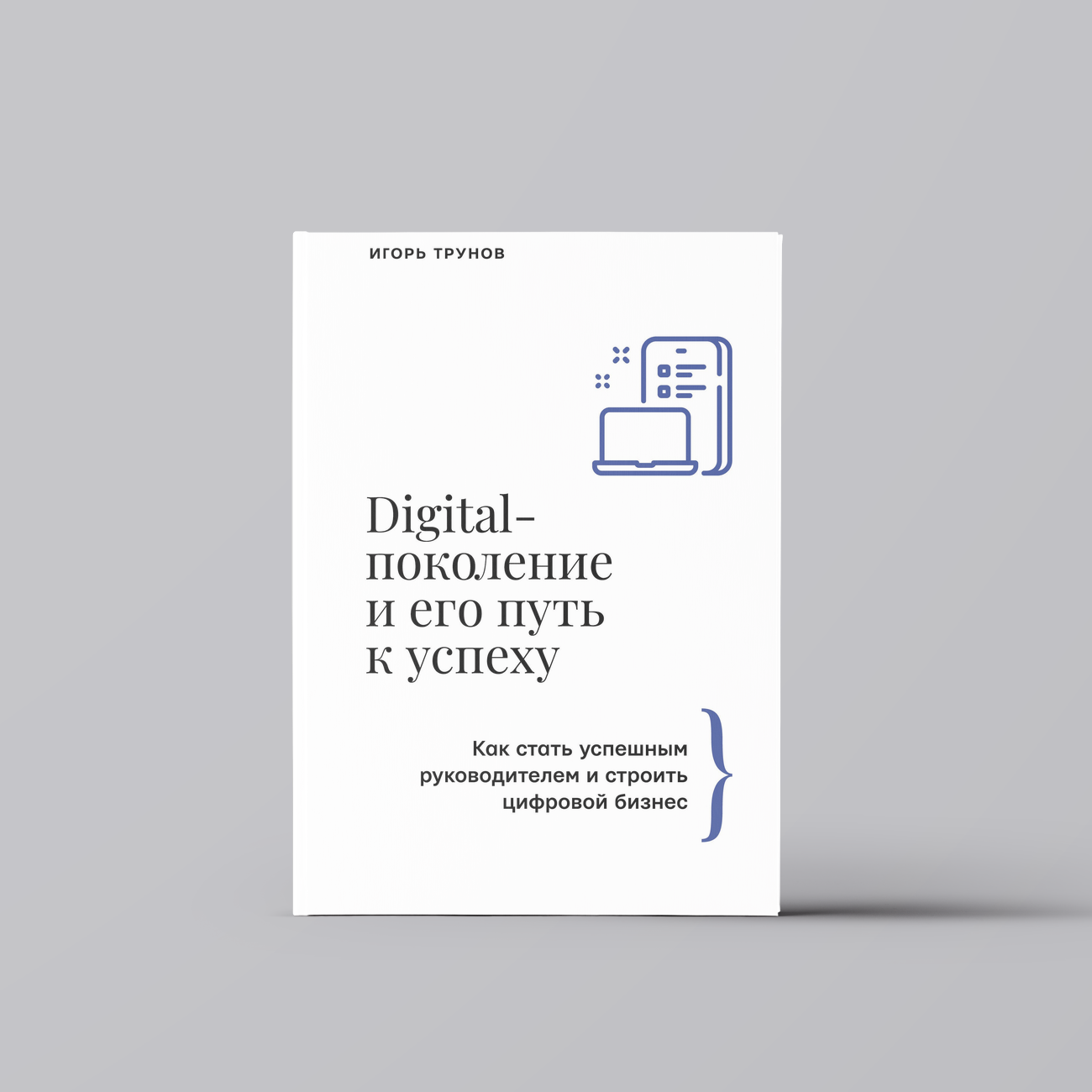 Digital-поколение и его путь к успеху. Как стать успешным руководителем и строить цифровой бизнес. | Игорь Трунов
