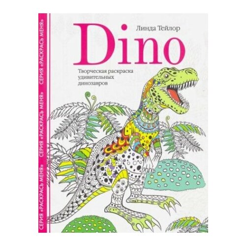 линда тейлор dino творческая раскраска удивительных динозавров Dino. Творческая раскраска удивительных динозавров