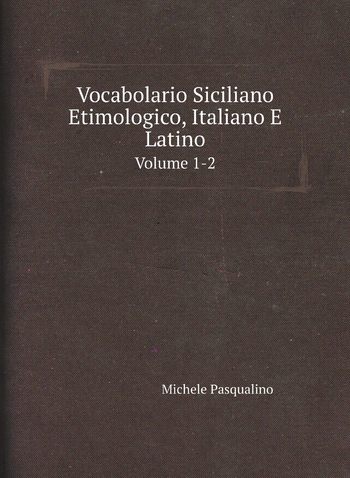 Vocabolario Siciliano Etimologico, Italiano E Latino, Volume 1-2 - фото №1