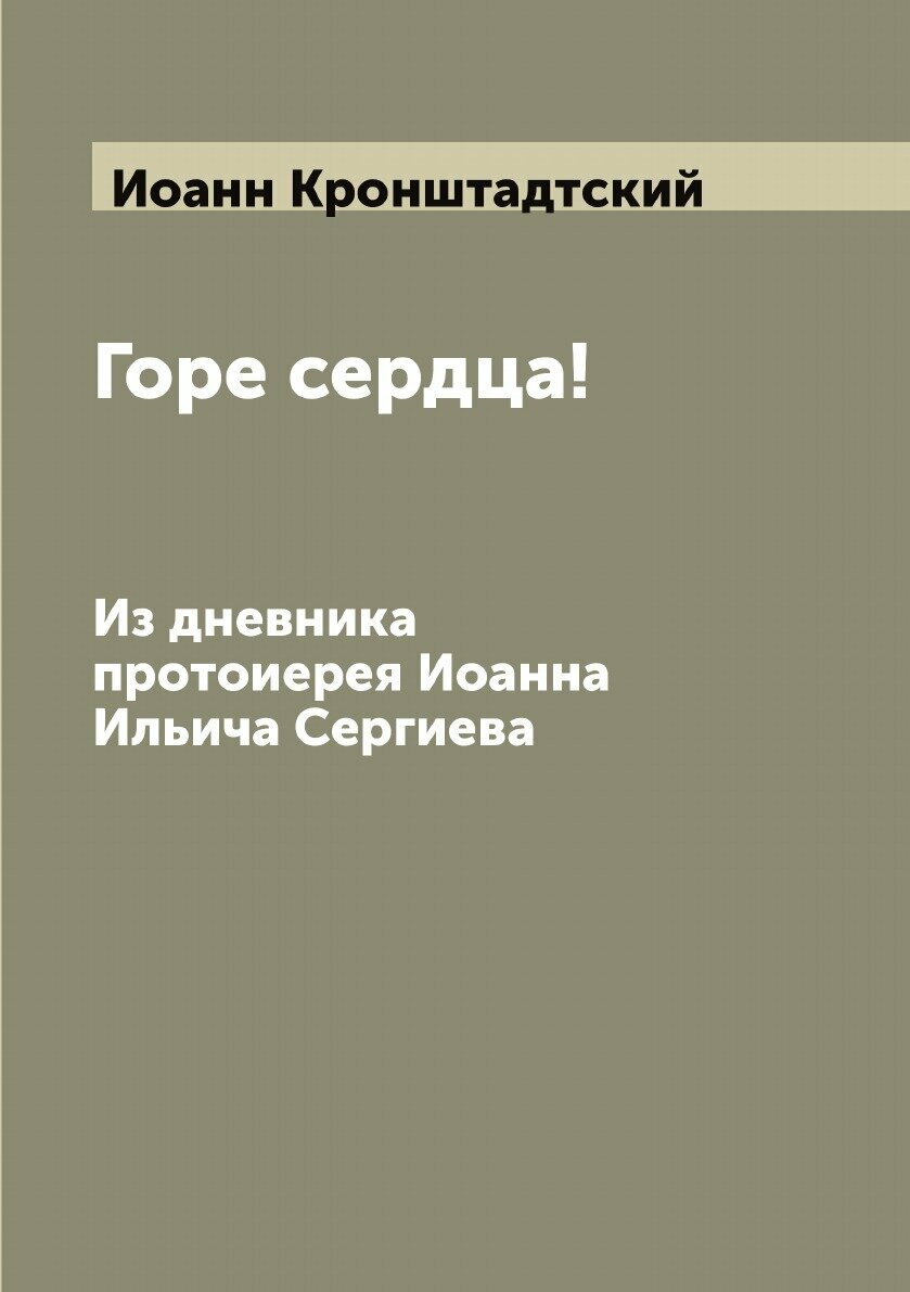 Книга Горе сердца!. Из дневника протоиерея Иоанна Ильича Сергиева - фото №1