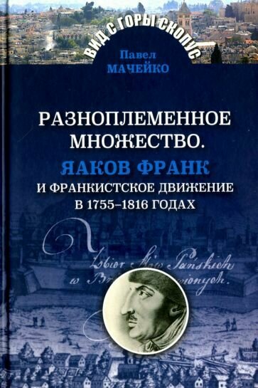 Павел Мачейко - Разноплеменное множество. Яаков Франк и франкистское движение в 1755-1816 годах