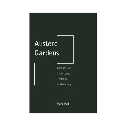 Treib Marc "Austere Gardens: Thoughts on Landscape, Restraint, & Attending"