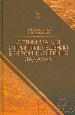Оптимизация и принятие решений в агроинженерных задачах. Уч. пособие, 2-е изд, перераб. и доп.