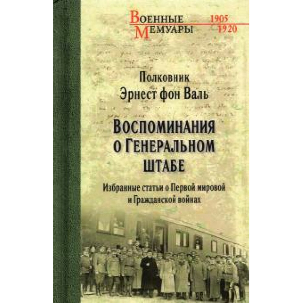 Воспоминания о Генеральном штабе. Избранные статьи о Первой мировой и Гражданской войнах. Валь, Э. Г, фон