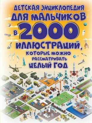 Детская энциклопедия для мальчиков в 2000 иллюстраций, которые можно рассматривать целый год