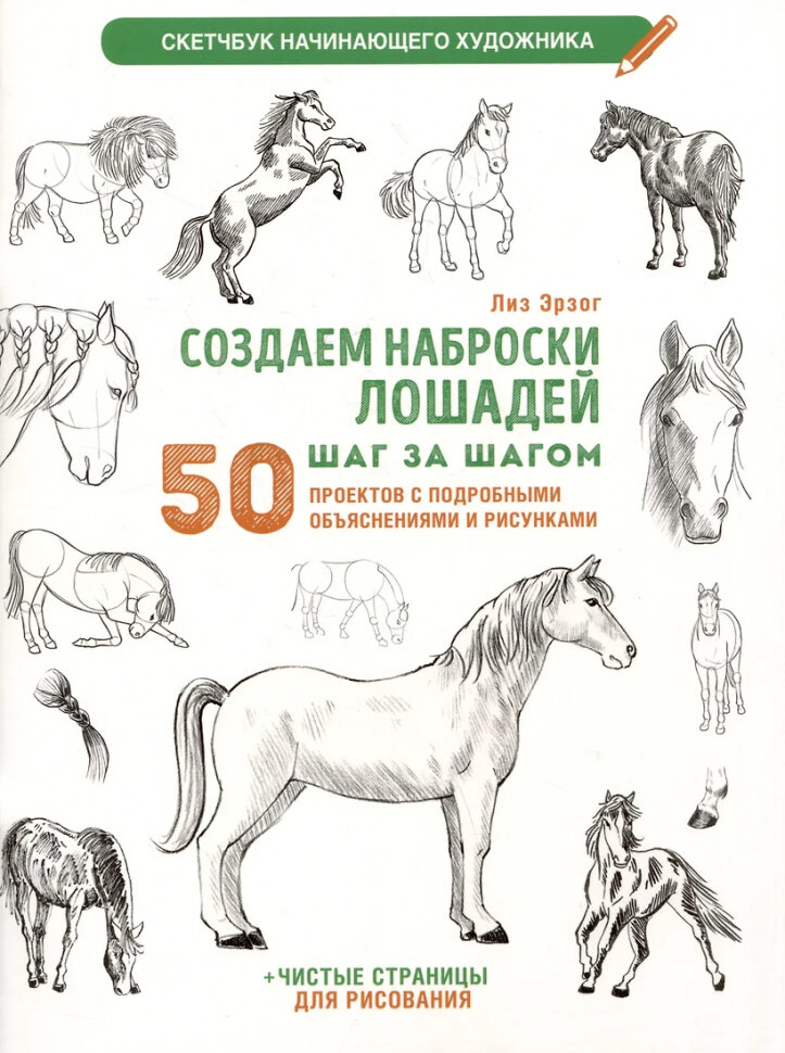 Создаем наброски лошадей шаг за шагом. 50 проектов с подробными объяснениями и рисунками. Белая