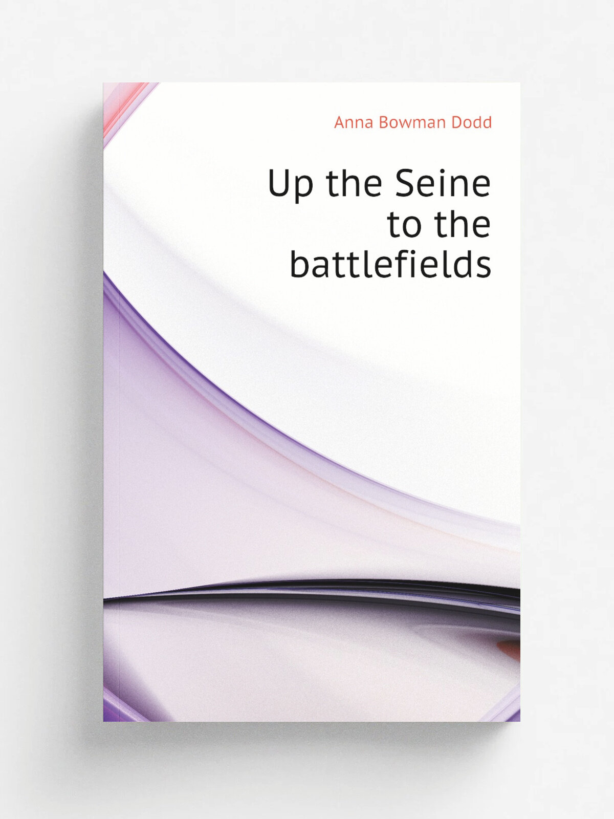 Up the Seine to the battlefields | Dodd Anna Bowman | Репринт
