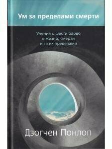 Ум за пределами смерти. Учения о шести бардо в жизни, смерти и за их пределами - фото №7