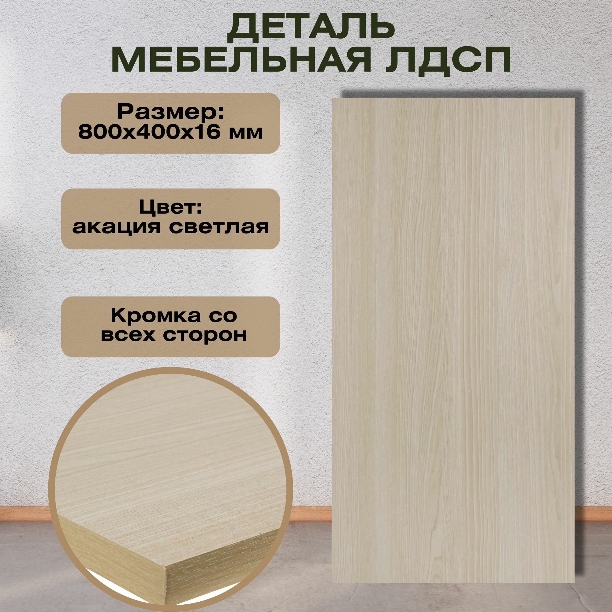 Деталь мебельная ЛДСП 800x400x16 мм цвет акация светлая кромка со всех сторон. Мебельный щит подходит для изготовления шкафов и полок столов и комодов. Можно использовать как перегородку