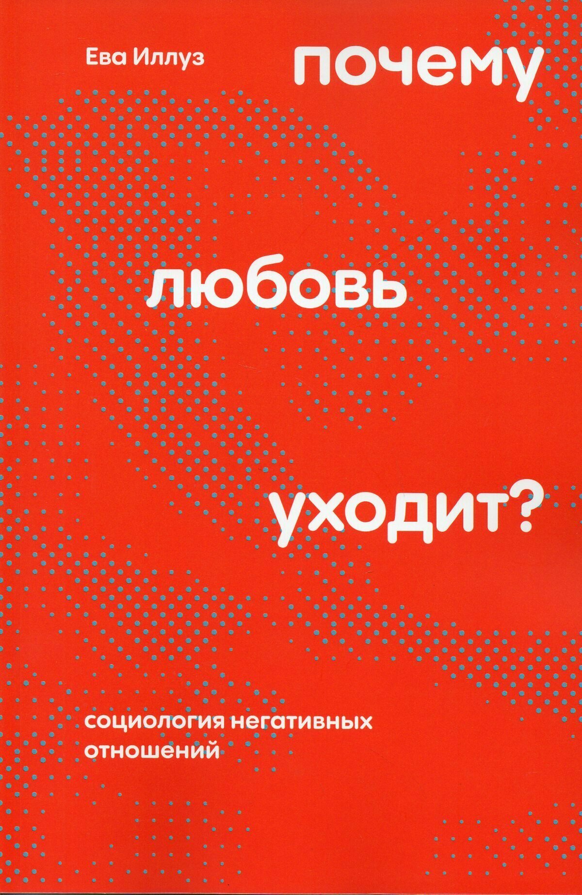 Почему любовь уходит? Социология негативных отношений 2-е изд, перераб.