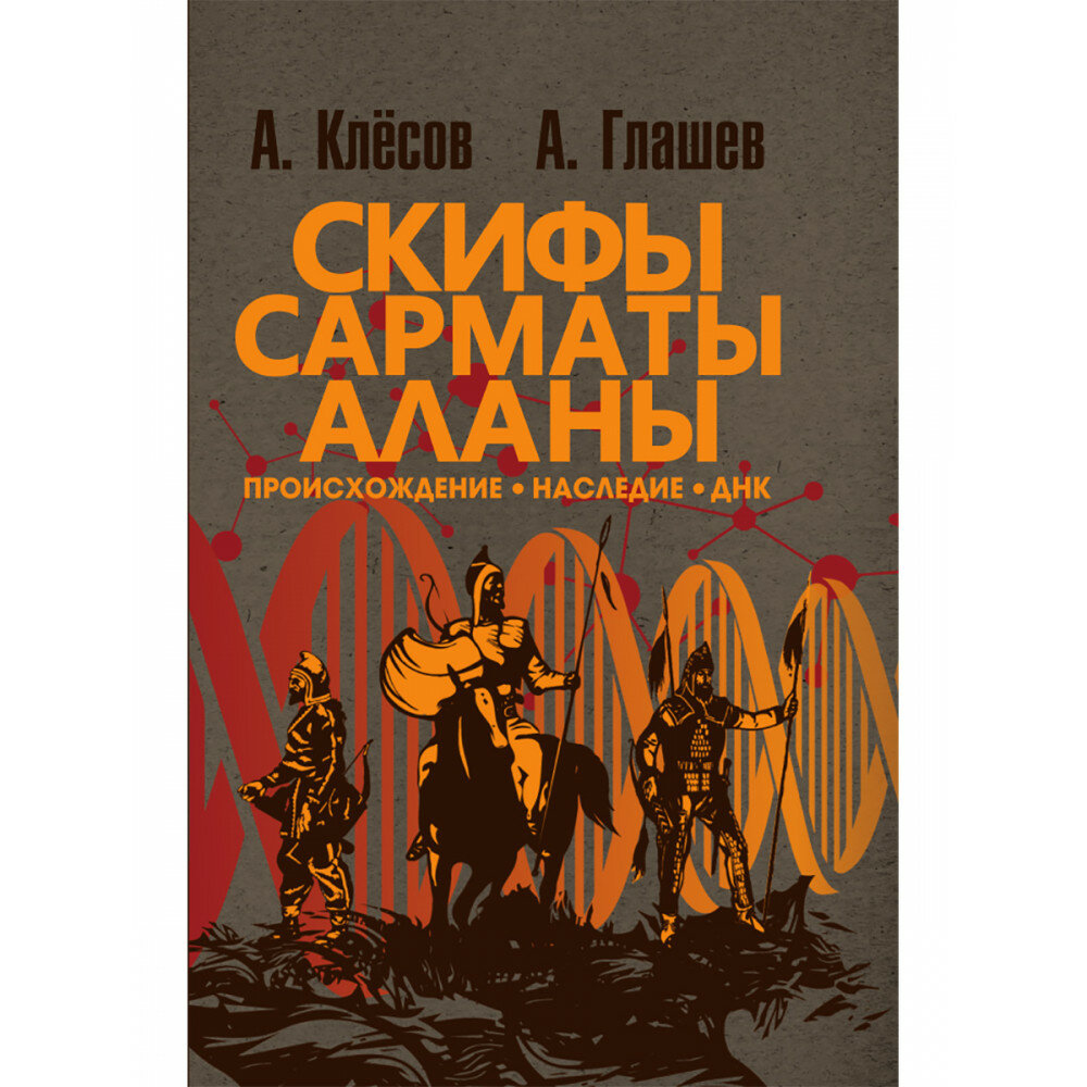 Скифы, сарматы, аланы: происхождение, наследие, ДНК. (Издание второе. Испр. и доп.). Клёсов А. А, Глашев А. А.