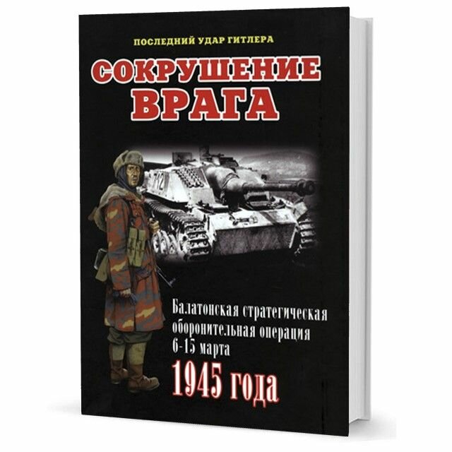 Сокрушение врага. Балатонская стратегическая оборонительная операция 6-15 марта 1945 года - фото №5