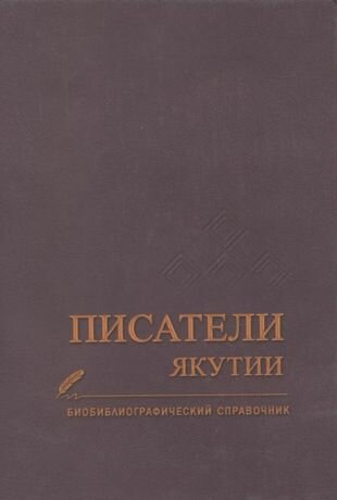 Писатели Якутии. Биобиблиографический справочник