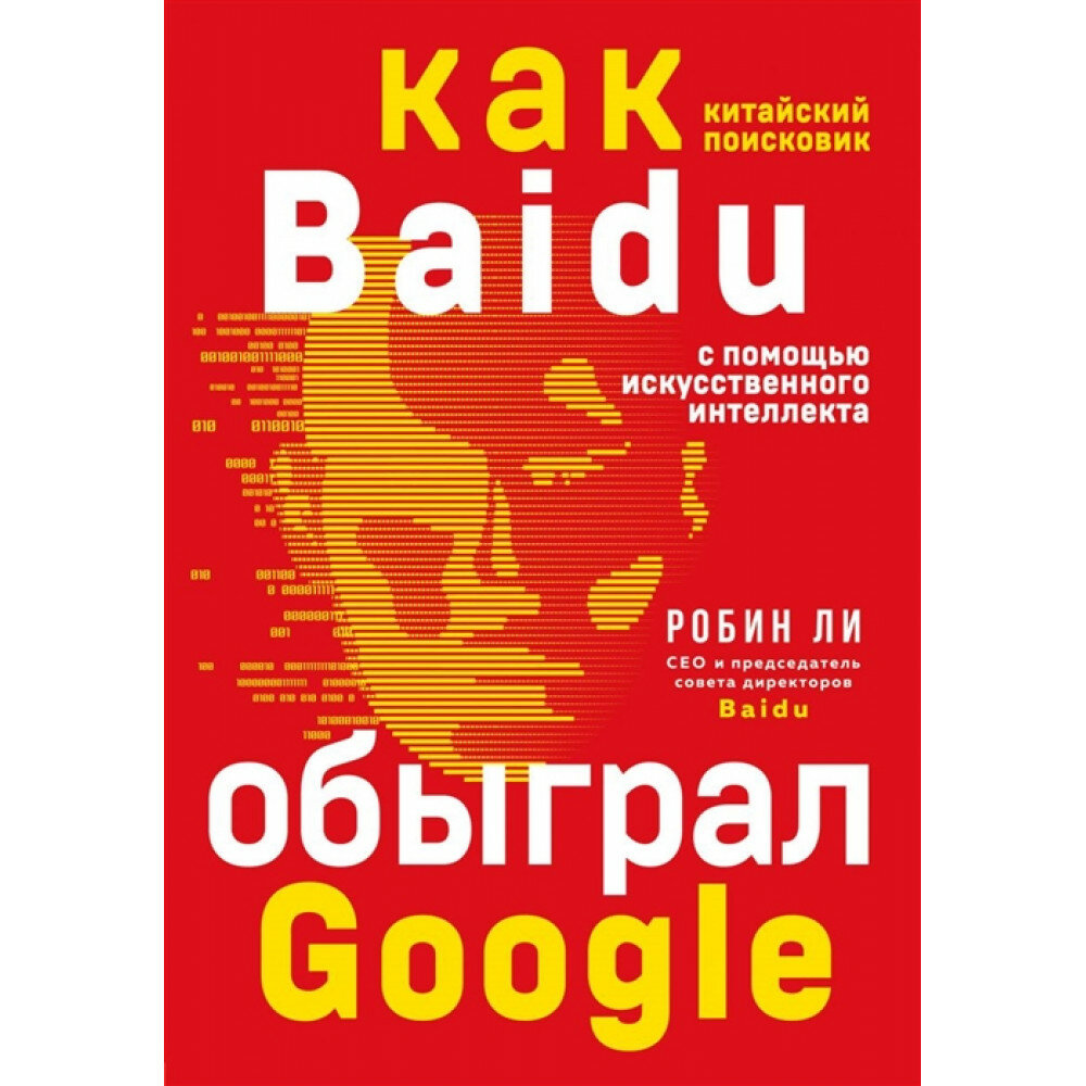 Baidu. Как китайский поисковик с помощью искусственного интеллекта обыграл Google. Ли Р.