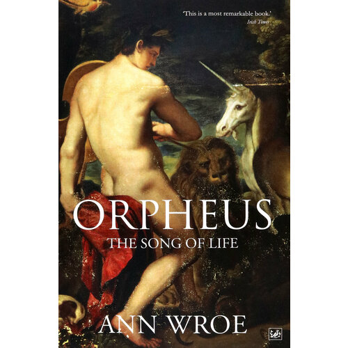 Orpheus. The Song of Life | Wroe Ann