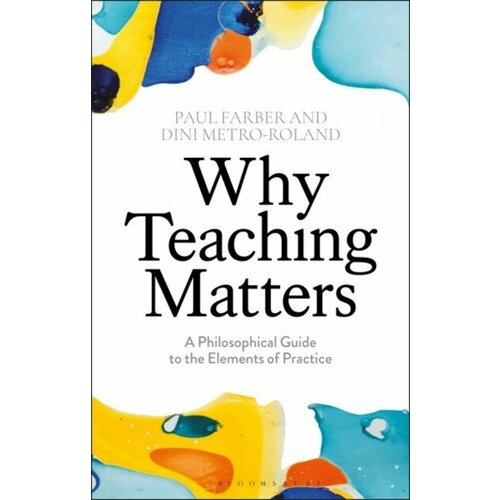 Why Teaching Matters: A Philosophical Guide to the Elements of Practice