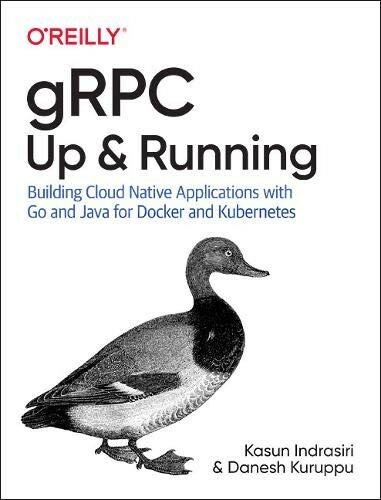 Grpc: Up and Running: Building Cloud Native Applications with Go and Java for Docker and Kubernetes