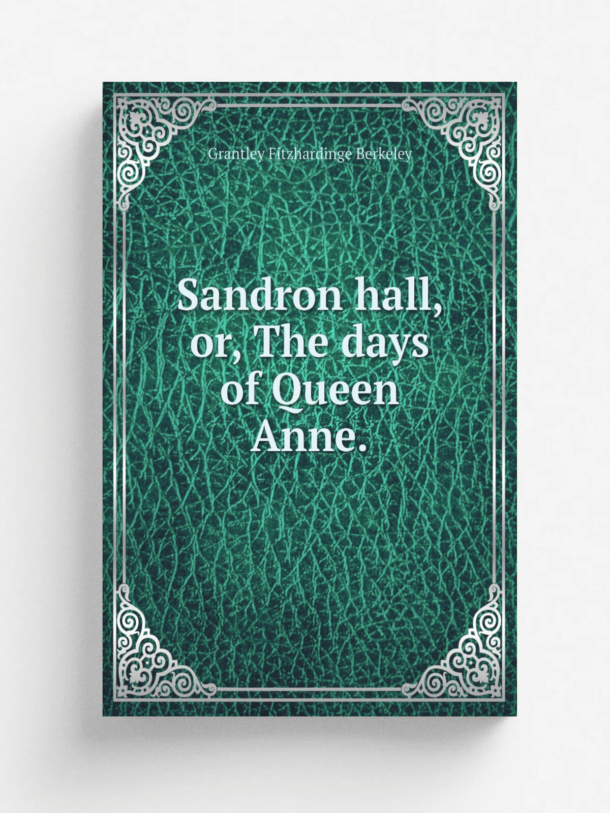 Sandron hall, or, The days of Queen Anne. | Grantley Fitzhardinge Berkeley | Репринт