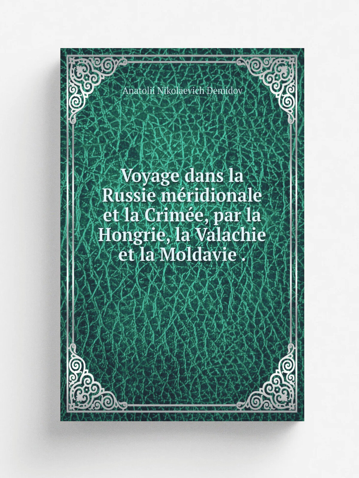 Voyage dans la Russie m.ridionale et la Crim.e, par la Hongrie, la Valachie et la Moldavie . | Anatolii Nikolaevich Demidov | 1840 | Репринт