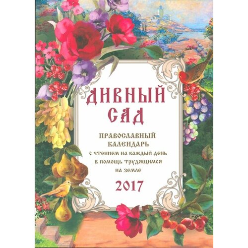 православный календарь на 2018 год год души с чтением на каждый день Дивный сад. 2017 год. Православный календарь с чтением на каждый день