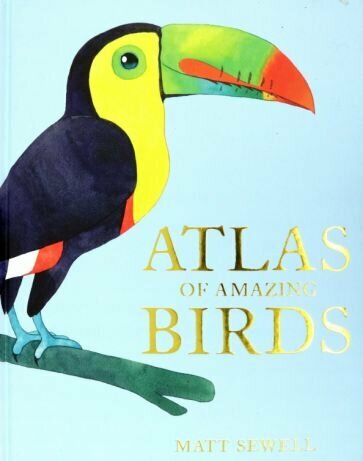 Atlas of Amazing Birds (Sewell Matt) - фото №1