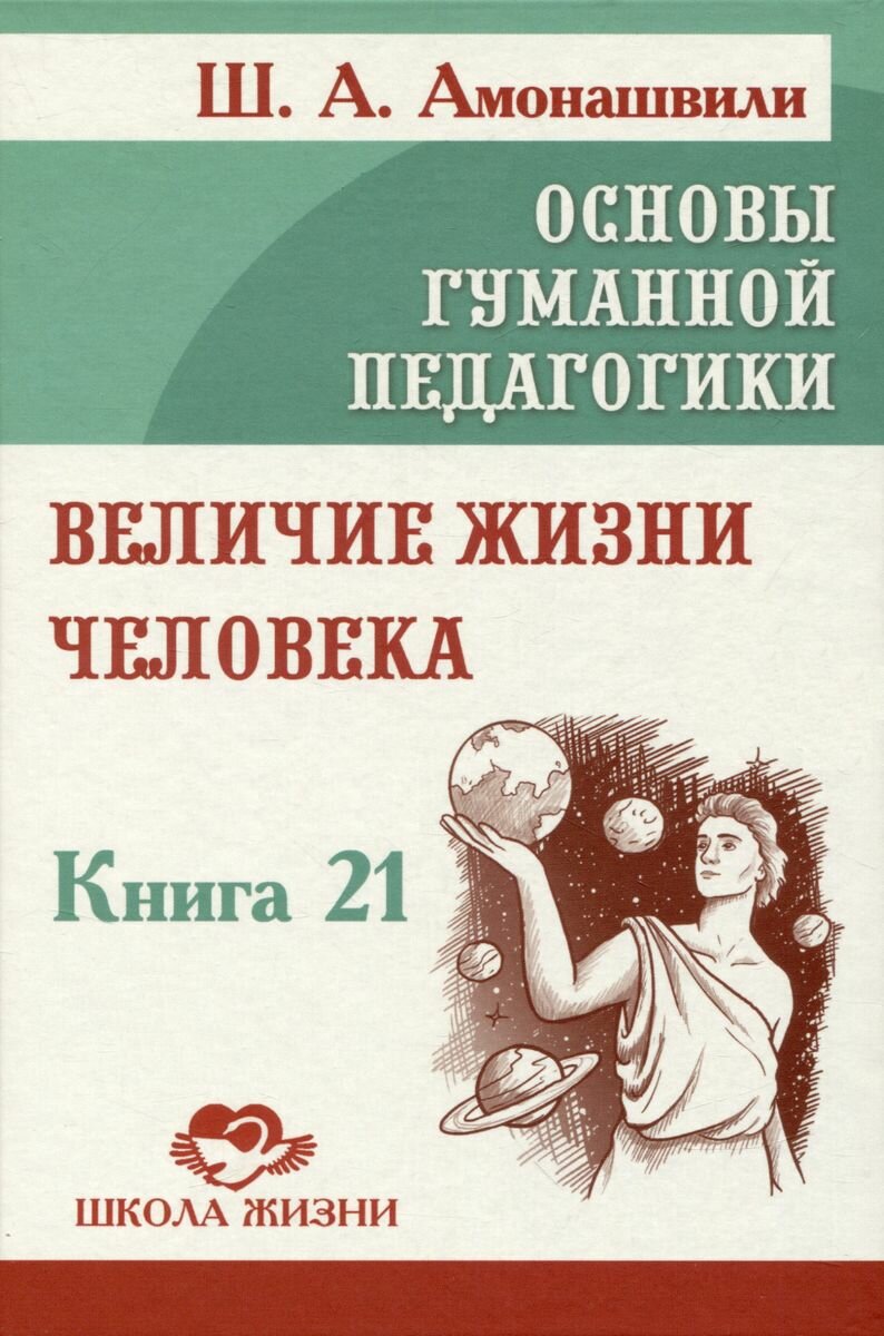 Основы гуманной педагогики. Кн. 21. Величие жизни человека. Амонашвили Ш. А.