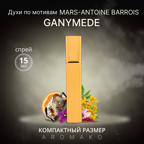 Духи по мотивам Ganymede, Marc-Antoine Barrois, спрей 15 мл AROMAKO духи по мотивам marc antoine barrois ganymede 55 мл