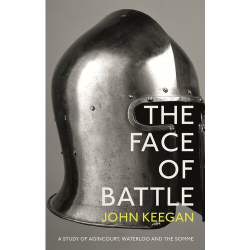 The Face Of Battle. A Study of Agincourt, Waterloo and the Somme | Keegan John