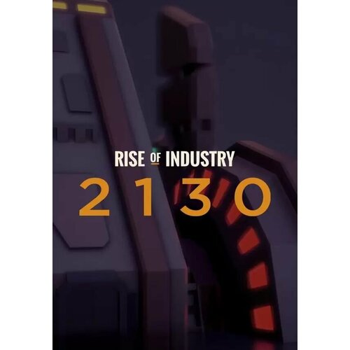 Rise of Industry: 2130 DLC (Steam; PC; Регион активации РФ, СНГ) city of gangsters the italian outfit dlc steam pc регион активации рф снг