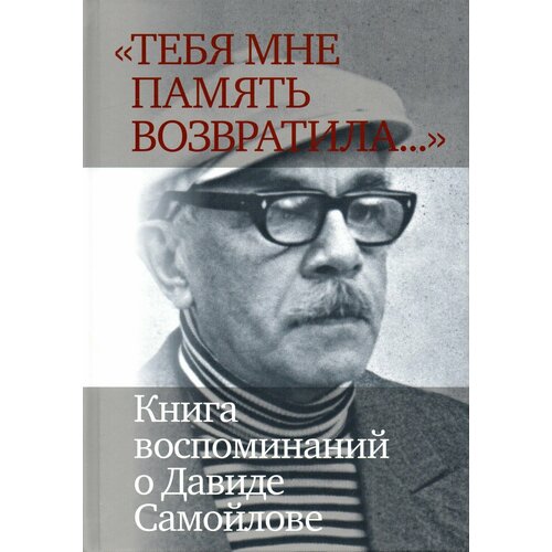 Тебя мне память возвратила. Книга воспоминаний о Давиде Самойлове