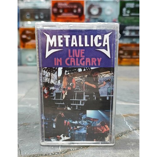 Metallica - Live in Calgary, аудиокассета, кассета (МС), 2003, оригинал metallica reload аудиокассета кассета мс 2003 оригинал