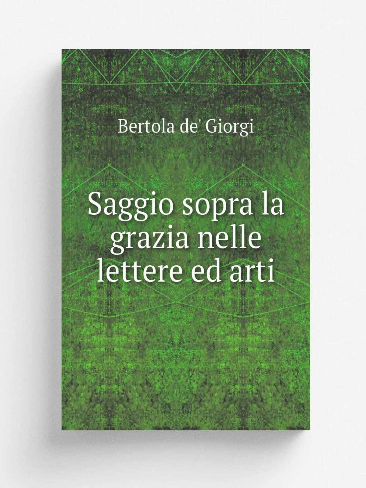 Saggio sopra la grazia nelle lettere ed arti | Bertola de' Giorgi | 1822 | Ancona : Stamperia Sartoriana | Репринт
