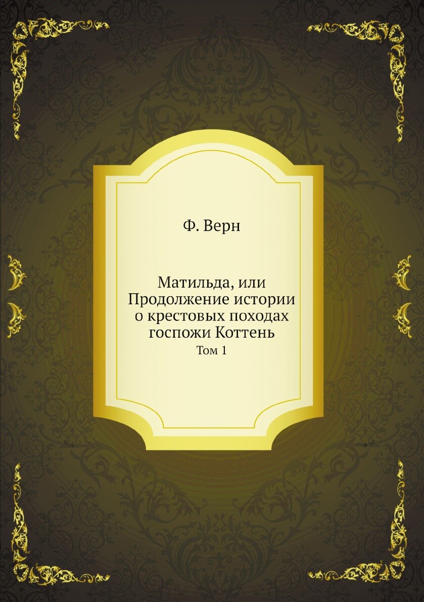 Матильда, или Продолжение истории о крестовых походах госпожи Коттень. Том 1