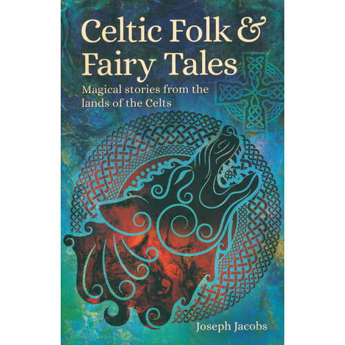 Celtic Folk & Fairy Tales. Magical Stories from the Lands of the Celts | Jacobs Joseph