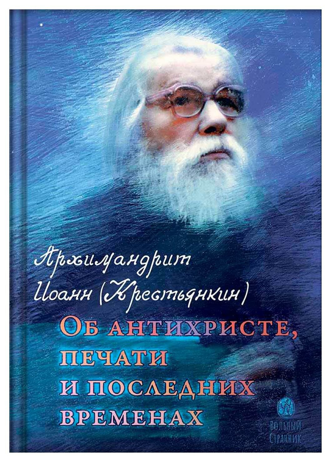 Об антихристе, печати и последних временах. Иоанн (Крестьянкин), архимандрит Вольный странник