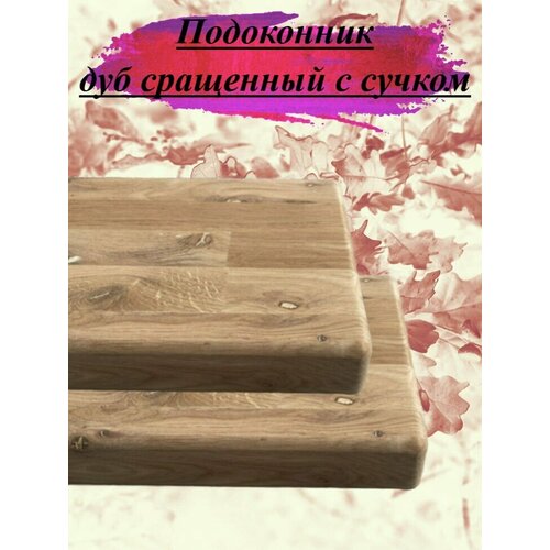 Подоконник из массива дуба сращенного с сучками толщина 20мм размер 300мм х 1100мм