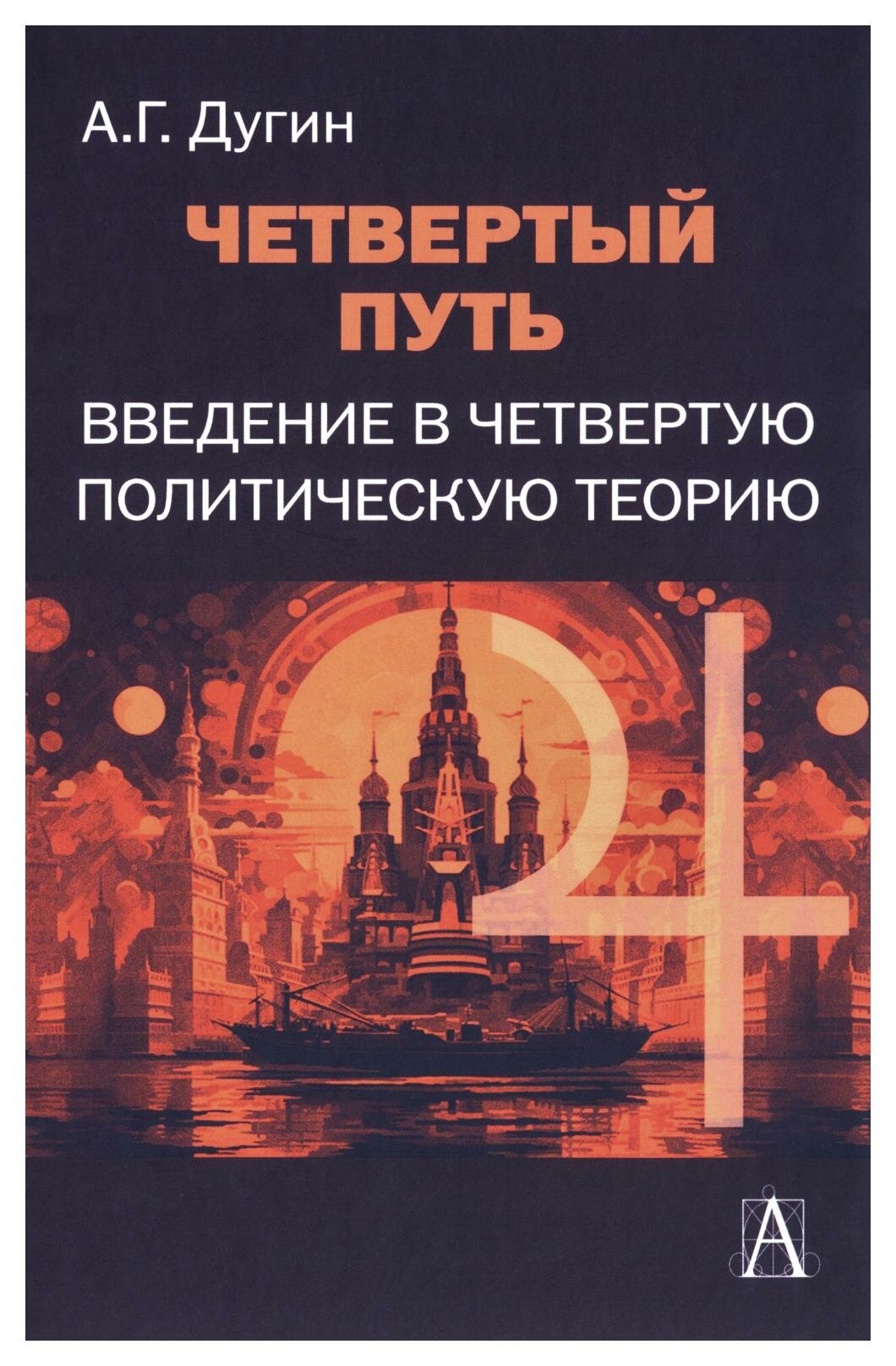 Четвертый Путь: введение в Четвертую Политическую Теорию. 3-е изд. Дугин А. Г. Академический проект