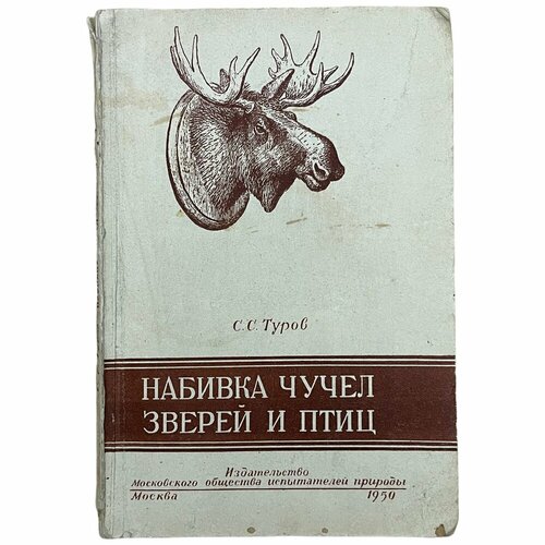 С. С. Туров Набивка чучел зверей и птиц 1950 г. Изд. Московского общества испытателей природы туров сергей сергеевич набивка чучел зверей и птиц