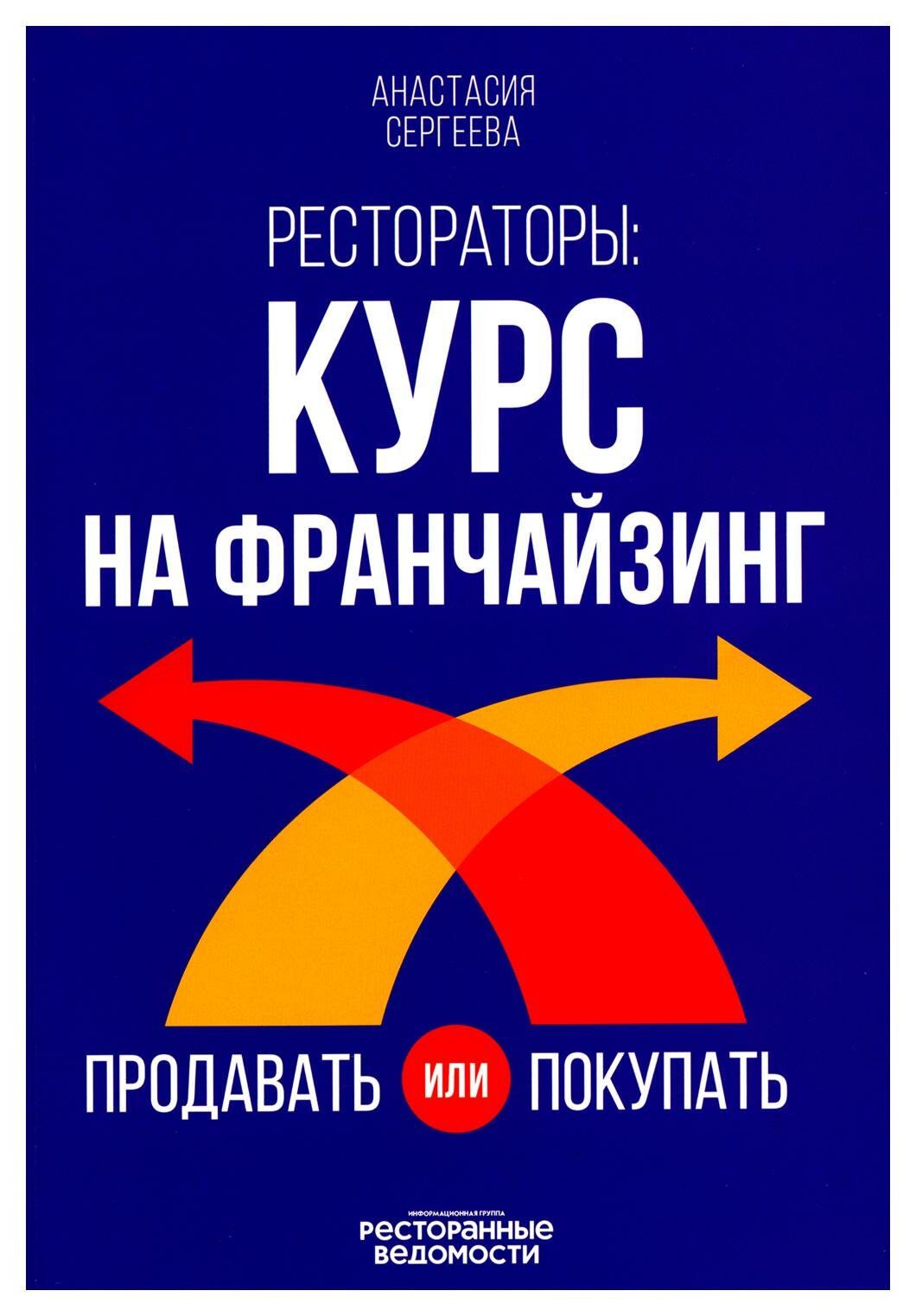 Рестораторы: курс на франчайзинг: продавать или покупать. Сергеева А. Н. Ресторанные ведомости