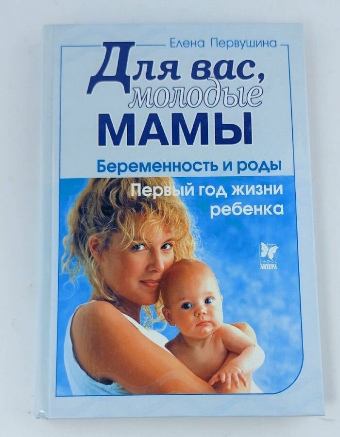 Для вас, молодые мамы. Беременность и роды. Первый год жизни ребенка