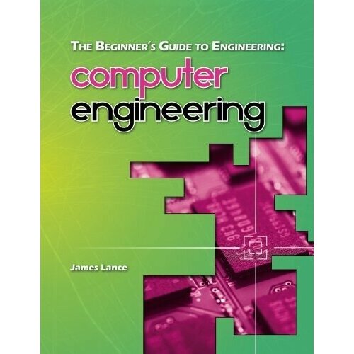 Lance James "The Beginner's Guide to Engineering: Computer Engineering"