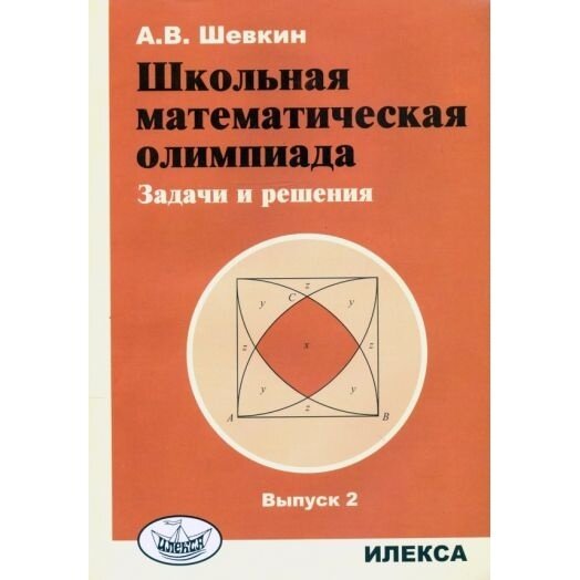 Учебное пособие Илекса Школьная математическая олимпиада. Задачи и решения. Выпуск 2. 2019 год, А. В. Шевкин